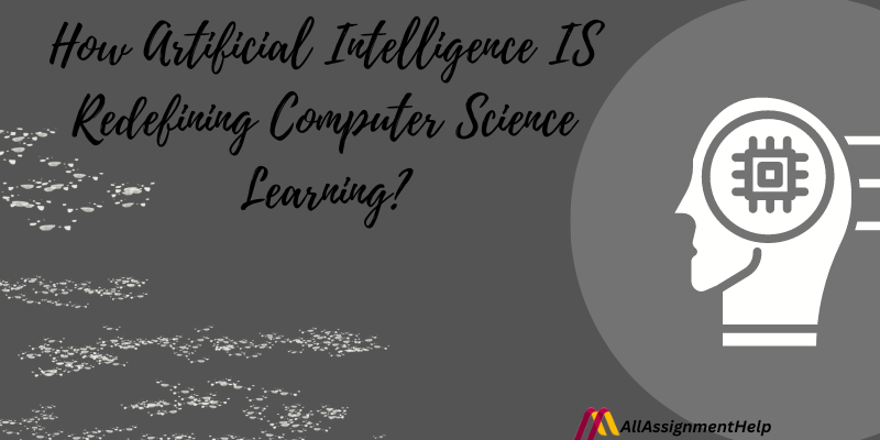 How Artificial Intelligence IS Redefining Computer Science Learning?