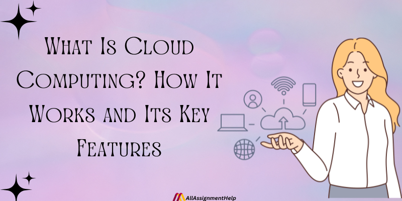 What Is Cloud Computing? How It Works and Its Key Features