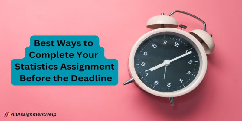 Best Ways to Complete Your Statistics Assignment Before the Deadline