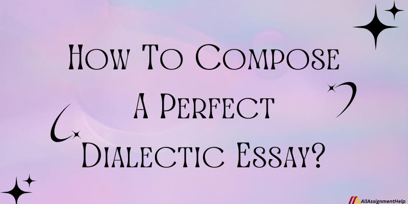 How To Compose A Perfect Dialectic Essay?